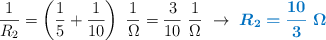 \frac{1}{R_2} = \left(\frac{1}{5} + \frac{1}{10}\right)\ \frac{1}{\Omega} = \frac{3}{10}\ \frac{1}{\Omega}\ \to\ \color[RGB]{0,112,192}{\bm{R_2 = \frac{10}{3}\ \Omega}}