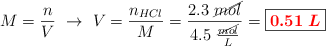 M = \frac{n}{V}\ \to\ V = \frac{n_{HCl}}{M} = \frac{2.3\ \cancel{mol}}{4.5\ \frac{\cancel{mol}}{L}} = \fbox{\color{red}{\bm{0.51\ L}}}