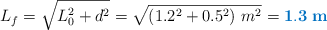 L_f = \sqrt{L_0^2 + d^2} = \sqrt{(1.2^2 + 0.5^2)\ m^2} = \color[RGB]{0,112,192}{\bf 1.3\ m}