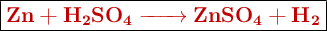 \fbox{\color[RGB]{192,0,0}{\bf \ce{Zn + H2SO4 -> ZnSO_4 + H_2}}}