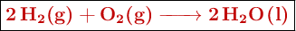 \fbox{\color[RGB]{192,0,0}{\textbf{\ce{2H2(g) + O2(g) -> 2H2O(l)}}}}
