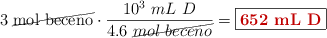 3\ \cancel{\text{mol\ beceno}}\cdot \frac{10^3\ mL\ D}{4.6\ \cancel{\tex{mol\ beceno}}} = \fbox{\color[RGB]{192,0,0}{\bf 652\ mL\ D}}