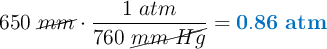 650\ \cancel{mm\Hg}\cdot \frac{1\ atm}{760\ \cancel{mm\ Hg}} = \color[RGB]{0,112,192}{\bf 0.86\ atm}