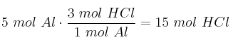 5\ mol\ Al\cdot \frac{3\ mol\ HCl}{1\ mol\ Al} = 15\ mol\ HCl