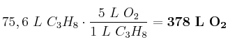 75,6\ L\ C_3H_8\cdot \frac{5\ L\ O_2}{1\ L\ C_3H_8} = \bf 378\ L\ O_2