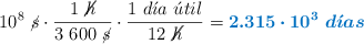 10^8\ \cancel{s}\cdot \frac{1\ \cancel{h}}{3\ 600\ \cancel{s}}\cdot \frac{1\ d\acute{\imath}a\ \acute{u}til}{12\ \cancel{h}} = \color[RGB]{0,112,192}{\bm{2.315\cdot 10^3\ d\acute{\imath}as}}