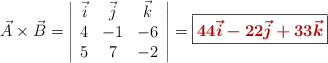 \vec A\times \vec B  = \left| \begin{array}{ccc} \vec i & \vec j & \vec k\\ 4 & -1 & -6\\ 5 & 7 & -2 \end{array} \right| = \fbox{\color[RGB]{192,0,0}{\bm{44\vec i - 22\vec j + 33\vec k}}}