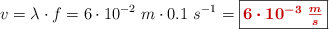v = \lambda\cdot f = 6\cdot 10^{-2}\ m\cdot 0.1\ s^{-1} = \fbox{\color[RGB]{192,0,0}{\bm{6\cdot 10^{-3}\ \frac{m}{s}}}}