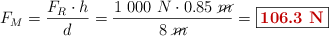 F_M = \frac{F_R\cdot h}{d} = \frac{1\ 000\ N\cdot 0.85\ \cancel{m}}{8\ \cancel{m}} = \fbox{\color[RGB]{192,0,0}{\bf 106.3\ N}}