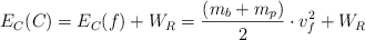 E_C(C) = E_C(f) + W_R = \frac{(m_b + m_p)}{2}\cdot v_f^2 + W_R