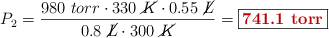 P_2 =\frac{980\ torr\cdot 330\ \cancel{K}\cdot 0.55\ \cancel{L}}{0.8\ \cancel{L}\cdot 300\ \cancel{K}} = \fbox{\color[RGB]{192,0,0}{\bf 741.1\ torr}}
