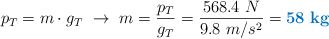 p_T = m\cdot g_T\ \to\ m = \frac{p_T}{g_T} = \frac{568.4\ N}{9.8\ m/s^2} = \color[RGB]{0,112,192}{\bf 58\ kg}