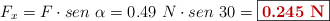 F_x = F\cdot sen\ \alpha = 0.49\ N\cdot sen\ 30 = \fbox{\color[RGB]{192,0,0}{\bf 0.245\ N}}