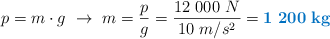 p = m\cdot g\ \to\ m = \frac{p}{g} = \frac{12\ 000\ N}{10\ m/s^2} = \color[RGB]{0,112,192}{\bf 1\ 200\ kg}