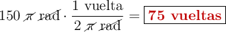 150\ \cancel{\pi}\ \cancel{\text{rad}}\cdot \frac{1\ \text{vuelta}}{2\ \cancel{\pi}\ \cancel{\text{rad}}} = \fbox{\color[RGB]{192,0,0}{\textbf{75 vueltas}}}