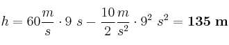 h = 60\frac{m}{s}\cdot 9\ s - \frac{10}{2}\frac{m}{s^2}\cdot 9^2\ s^2 = \bf 135\ m