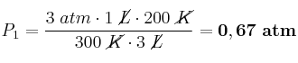 P_1 = \frac{3\ atm\cdot 1\ \cancel{L}\cdot 200\ \cancel{K}}{300\ \cancel{K}\cdot 3\ \cancel{L}} = \bf 0,67\ atm