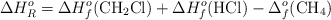 \Delta H_R^o = \Delta H_f^o(\ce{CH2Cl}) + \Delta H_f^o(\ce{HCl}) - \Delta _f^o(\ce{CH4})