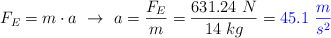 F_E = m\cdot a\ \to\ a = \frac{F_E}{m} = \frac{631.24\ N}{14\ kg} = \color{blue}{45.1\ \frac{m}{s^2}}