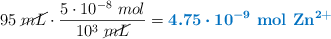 95\ \cancel{mL}\cdot \frac{5\cdot 10^{-8}\ mol}{10^3\ \cancel{mL}} = \color[RGB]{0,112,192}{\bm{4.75\cdot 10^{-9}}\ \textbf{\ce{mol\ Zn^{2+}}}}