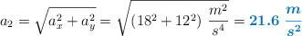 a_2 = \sqrt{a_x^2 + a_y^2} = \sqrt{(18^2 + 12^2)\ \frac{m^2}{s^4}} = \color[RGB]{0,112,192}{\bm{21.6\ \frac{m}{s^2}}}
