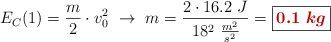 E_C(1) = \frac{m}{2}\cdot v_0^2\ \to\ m = \frac{2\cdot 16.2\ J}{18^2\ \frac{m^2}{s^2}} = \fbox{\color[RGB]{192,0,0}{\bm{0.1\ kg}}}