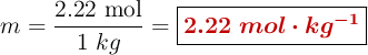m = \frac{2.22\ \text{mol}}{1\ kg} = \fbox{\color[RGB]{192,0,0}{\bm{2.22\ mol\cdot kg^{-1}}}}