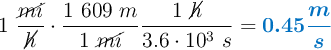 1\ \frac{\cancel{mi}}{\cancel{h}}\cdot \frac{1\ 609\ m}{1\ \cancel{mi}}\frac{1\ \cancel{h}}{3.6\cdot 10^3\ s} = \color[RGB]{0,112,192}{\bm{0.45\frac{m}{s}}}