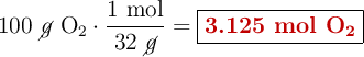 100\ \cancel{g}\ \ce{O2}\cdot \frac{1\ \text{mol}}{32\ \cancel{g}} = \fbox{\color[RGB]{192,0,0}{\textbf{3.125 mol \ce{O2}}}}