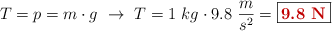 T = p = m\cdot g\ \to\ T = 1\ kg\cdot 9.8\ \frac{m}{s^2} = \fbox{\color[RGB]{192,0,0}{\bf 9.8\ N}}