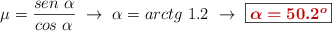 \mu = \frac{sen\ \alpha}{cos\ \alpha}\ \to\ \alpha = arctg\ 1.2\ \to\ \fbox{\color[RGB]{192,0,0}{\bm{\alpha = 50.2^o}}}