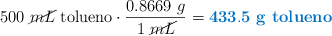 500\ \cancel{mL}\ \text{tolueno}\cdot \frac{0.8669\ g}{1\ \cancel{mL}} = \color[RGB]{0,112,192}{\bf 433.5\ \text{\bf g tolueno}}