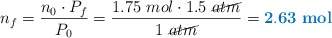 n_f = \frac{n_0\cdot P_f}{P_0} = \frac{1.75\ mol\cdot 1.5\ \cancel{atm}}{1\ \cancel{atm}} = \color[RGB]{0,112,192}{\bf 2.63\ mol}