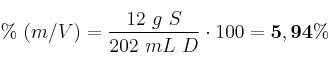 \%\ (m/V) = \frac{12\ g\ S}{202\ mL\ D}\cdot 100 = \bf 5,94\%