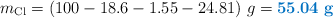 m_{\ce{Cl}} = (100 - 18.6 - 1.55 - 24.81)\ g = \color[RGB]{0,112,192}{\bf 55.04\ g}