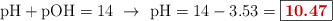 \text{pH} + \text{pOH} = 14\ \to\ \text{pH} = 14 - 3.53 = \fbox{\color[RGB]{192,0,0}{\bf 10.47}}