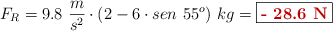 F_R = 9.8\ \frac{m}{s^2}\cdot (2 - 6\cdot sen\ 55^o)\ kg = \fbox{\color[RGB]{192,0,0}{\bf - 28.6\ N}}