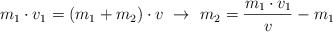 m_1\cdot v_1 = (m_1 + m_2)\cdot v\ \to\ m_2  = \frac{m_1\cdot v_1}{v} - m_1