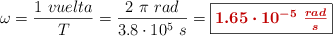 \omega = \frac{1\ vuelta}{T} = \frac{2\ \pi\ rad}{3.8\cdot 10^5\ s} = \fbox{\color[RGB]{192,0,0}{\bm{1.65\cdot 10^{-5}\ \frac{rad}{s}}}}