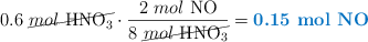 0.6\ \cancel{mol\ \ce{HNO3}}\cdot \frac{2\ mol\ \ce{NO}}{8\ \cancel{mol\ \ce{HNO3}}} = \color[RGB]{0,112,192}{\textbf{0.15\ mol\ \ce{NO}}}