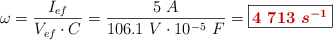 \omega = \frac{I_{ef}}{V_{ef}\cdot C} = \frac{5\ A}{106.1\ V\cdot 10^{-5}\ F} = \fbox{\color[RGB]{192,0,0}{\bm{4\ 713\ s^{-1}}}}
