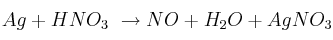 Ag + HNO_3\ \to NO + H_2O + AgNO_3