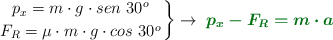 \left p_x = m\cdot g\cdot sen\ 30^o \atop F_R = \mu\cdot m\cdot g\cdot cos\ 30^o \right \} \to\ \color[RGB]{2,112,20}{\bm{p_x - F_R = m\cdot a}}