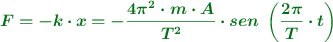 \color[RGB]{2,112,20}{\bm{F = -k\cdot x = -\frac{4\pi^2\cdot m\cdot A}{T^2}\cdot sen\ \left(\frac{2\pi}{T}\cdot t\right)}}