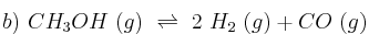b)\ CH_3OH\ (g)\ \rightleftharpoons\ 2\ H_2\ (g) + CO\ (g)