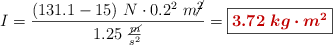 I = \frac{(131.1 - 15)\ N\cdot 0.2^2\ m\cancel{^2}}{1.25\ \frac{\cancel{m}}{s^2}} = \fbox{\color[RGB]{192,0,0}{\bm{3.72\ kg\cdot m^2}}}