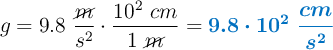 g = 9.8\ \frac{\cancel{m}}{s^2}\cdot \frac{10^2\ cm}{1\ \cancel{m}} = \color[RGB]{0,112,192}{\bm{9.8\cdot 10^2\ \frac{cm}{s^2}}}