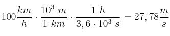 100\frac{km}{h}\cdot \frac{10^3\ m}{1\ km}\cdot \frac{1\ h}{3,6\cdot 10^3\ s} = 27,78\frac{m}{s}