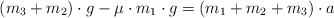 (m_3 + m_2)\cdot g - \mu\cdot m_1\cdot g  = (m_1 + m_2 + m_3)\cdot a