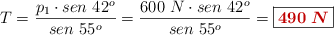 T = \frac{p_1\cdot sen\ 42^o}{sen\ 55^o} = \frac{600\ N\cdot sen\ 42^o}{sen\ 55^o} = \fbox{\color[RGB]{192,0,0}{\bm{490\ N}}}